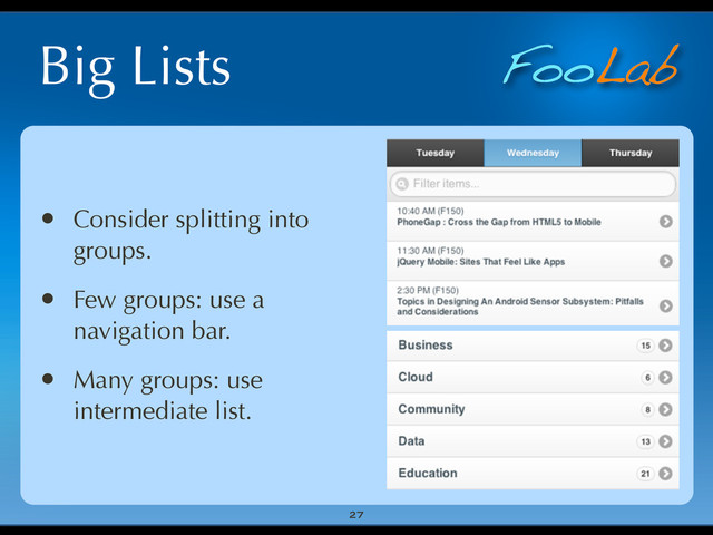 FooLab
Big Lists
27
• Consider splitting into
groups.
• Few groups: use a
navigation bar.
• Many groups: use
intermediate list.
