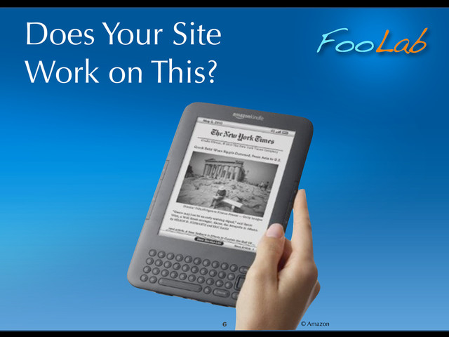 FooLab
Does Your Site
Work on This?
6 © Amazon
