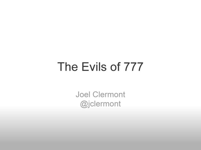 The Evils of 777
Joel Clermont
@jclermont
