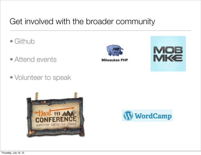 Get involved with the broader community
• Github
• Attend events
• Volunteer to speak
Milwaukee PHP
Thursday, July 19, 12

