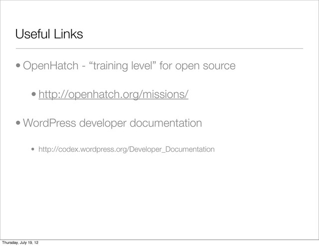 Useful Links
• OpenHatch - “training level” for open source
• http://openhatch.org/missions/
• WordPress developer documentation
• http://codex.wordpress.org/Developer_Documentation
Thursday, July 19, 12
