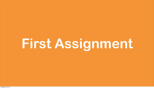 First Assignment
Thursday, July 19, 12
