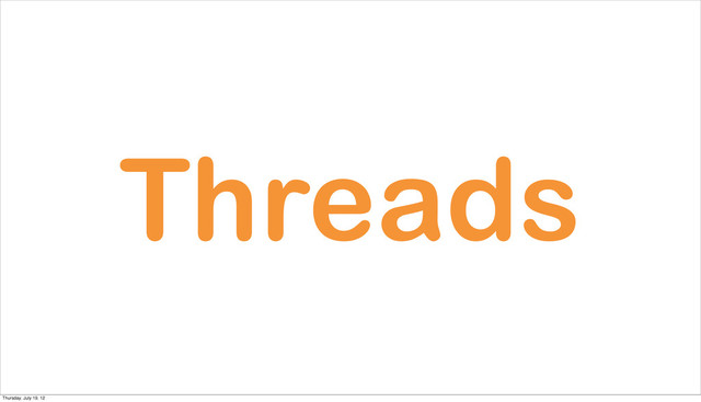 Threads
Thursday, July 19, 12
