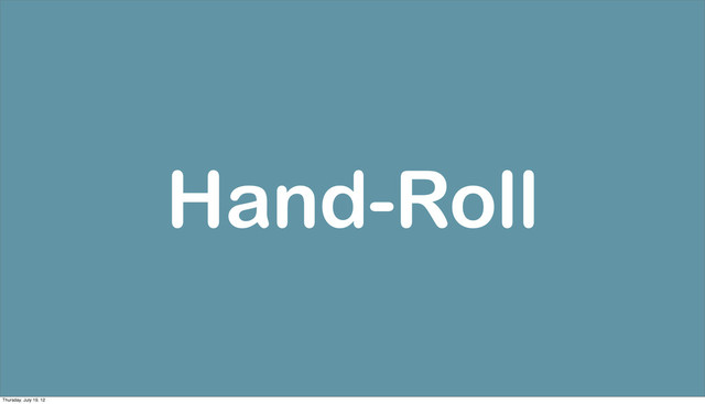 Hand-Roll
Thursday, July 19, 12
