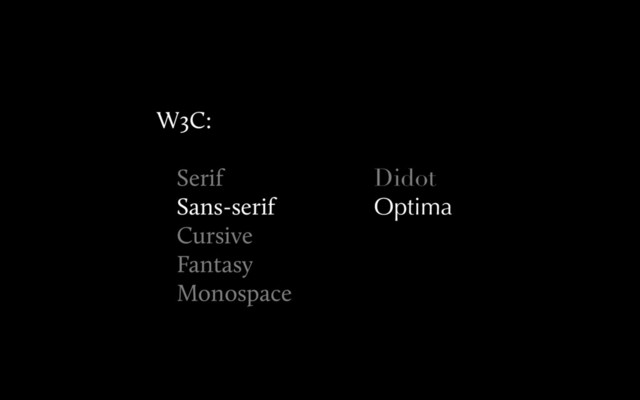 Didot
Optima
W3C:
Serif
Sans-serif
Cursive
Fantasy
Monospace
