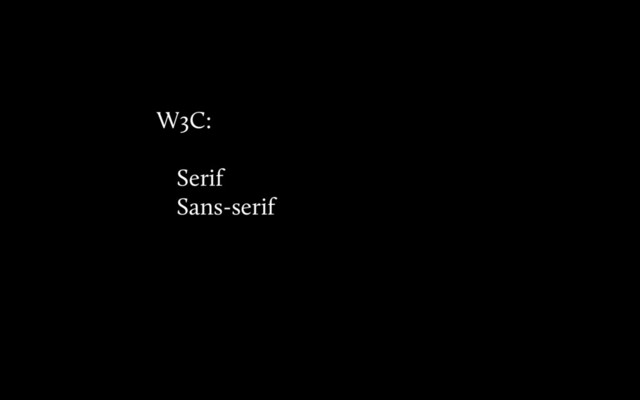 W3C:
Serif
Sans-serif
