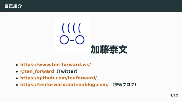 ࣗݾ঺հ
Ճ౻ହจ
• https://www.ten-forward.ws/
• @ten_forwardʢTwitterʣ
• https://github.com/tenforward/
• https://tenforward.hatenablog.com/ ʢٕज़ϒϩάʣ
1/12
