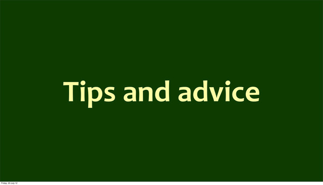 Tips	  and	  advice
Friday, 20 July 12
