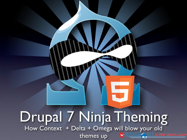 Drupal 7 Ninja Theming
How Context + Delta + Omega will blow your old
themes up
