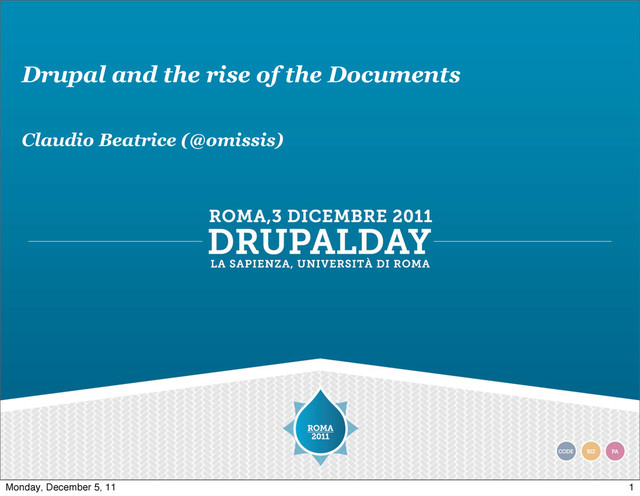Drupal and the rise of the Documents
Claudio Beatrice (@omissis)
1
Monday, December 5, 11
