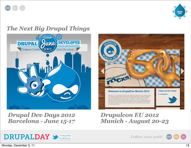 The Next Big Drupal Things
Drupal Dev Days 2012
Barcelona - June 15-17
Drupalcon EU 2012
Munich - August 20-23
15
Monday, December 5, 11
