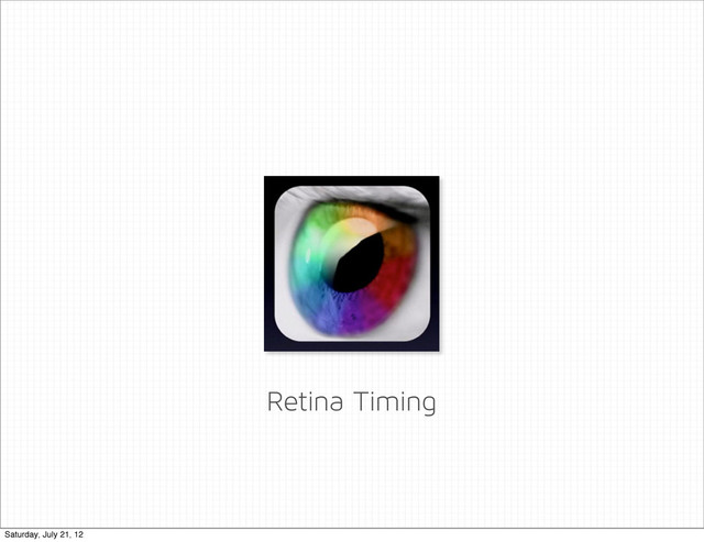 Retina Timing
Saturday, July 21, 12
