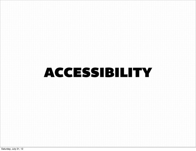 ACCESSIBILITY
Saturday, July 21, 12

