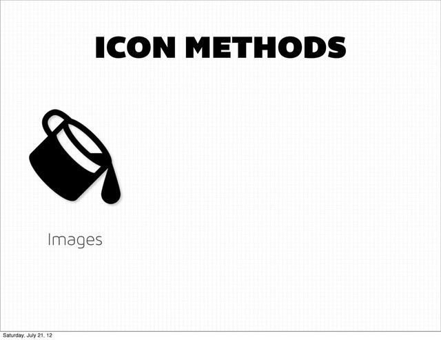 Images
ICON METHODS
Saturday, July 21, 12
