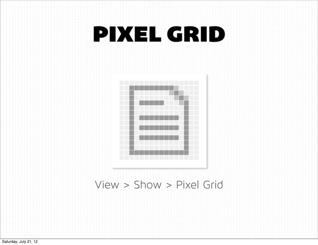 PIXEL GRID
View > Show > Pixel Grid
Saturday, July 21, 12
