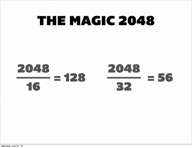 THE MAGIC 2048
2048
16
= 128
2048
32
= 56
Saturday, July 21, 12
