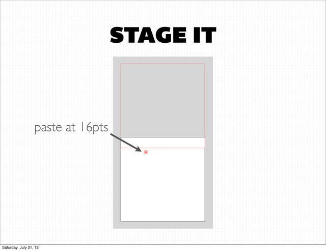 STAGE IT
paste at 16pts
Saturday, July 21, 12
