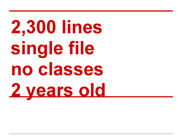 2,300 lines
single file
no classes
2 years old
