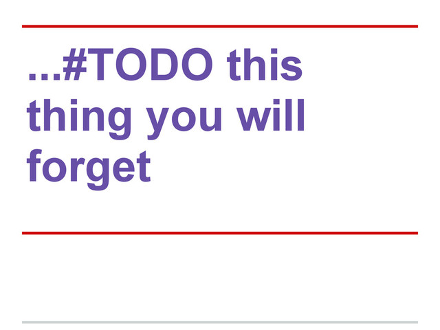 ...#TODO this
thing you will
forget
