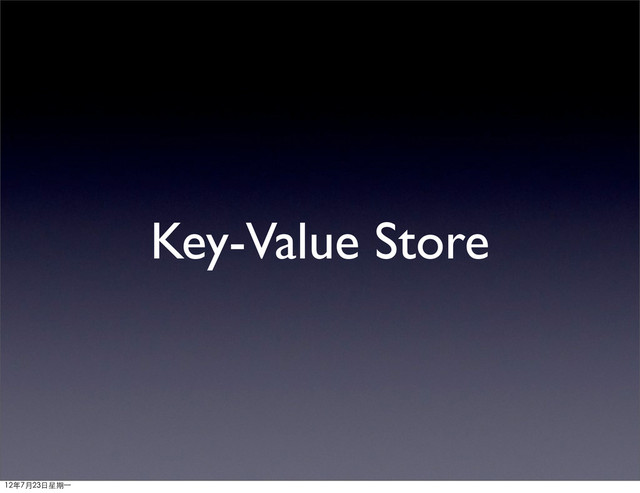 Key-Value Store
12年7月23日星期⼀一
