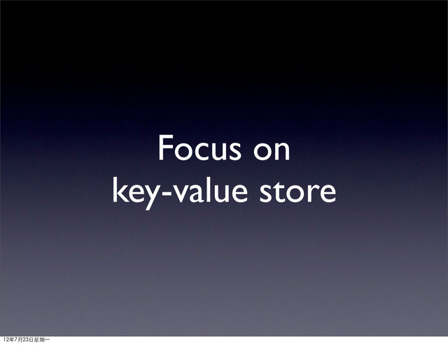 Focus on
key-value store
12年7月23日星期⼀一
