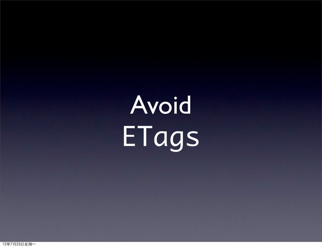 Avoid
ETags
12年7月23日星期⼀一
