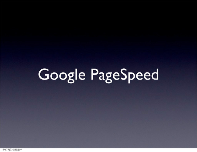 Google PageSpeed
12年7月23日星期⼀一

