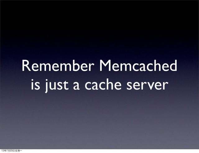 Remember Memcached
is just a cache server
12年7月23日星期⼀一
