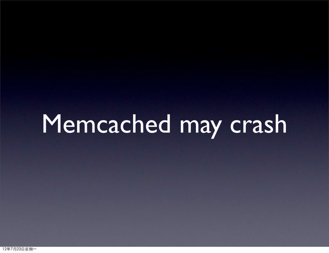 Memcached may crash
12年7月23日星期⼀一
