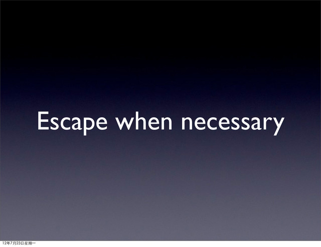 Escape when necessary
12年7月23日星期⼀一
