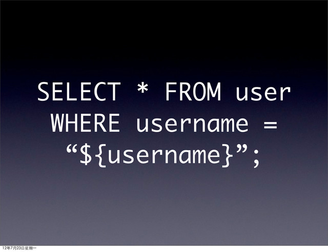 SELECT * FROM user
WHERE username =
“${username}”;
12年7月23日星期⼀一
