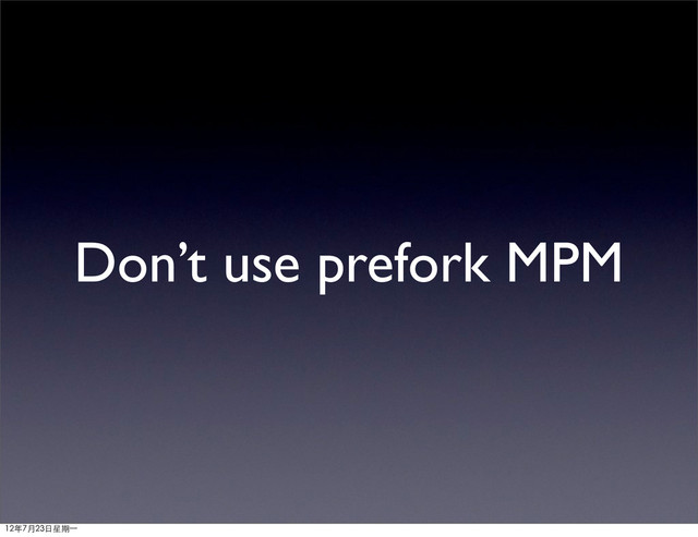 Don’t use prefork MPM
12年7月23日星期⼀一
