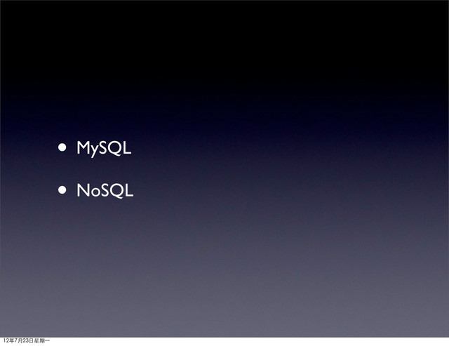• MySQL
• NoSQL
12年7月23日星期⼀一
