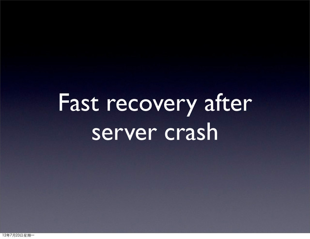 Fast recovery after
server crash
12年7月23日星期⼀一
