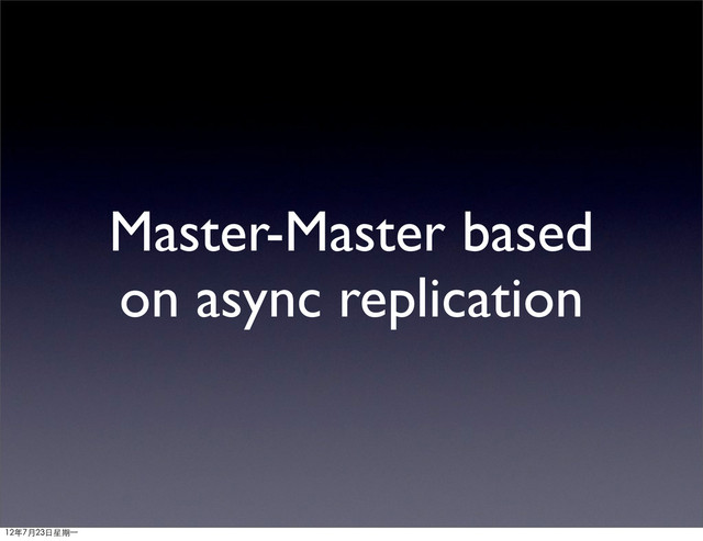 Master-Master based
on async replication
12年7月23日星期⼀一
