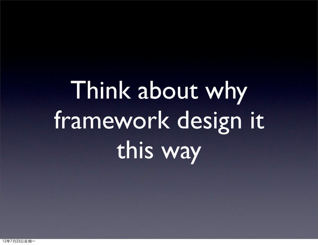 Think about why
framework design it
this way
12年7月23日星期⼀一
