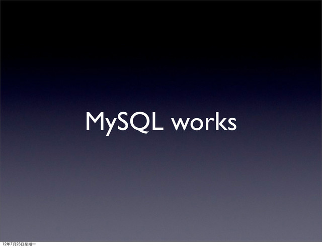MySQL works
12年7月23日星期⼀一
