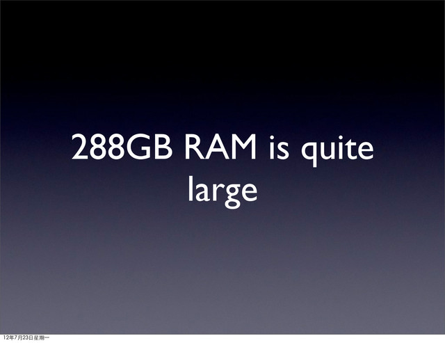 288GB RAM is quite
large
12年7月23日星期⼀一
