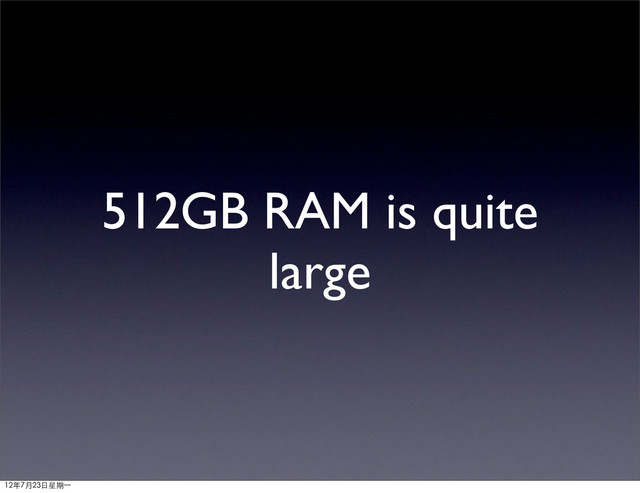 512GB RAM is quite
large
12年7月23日星期⼀一
