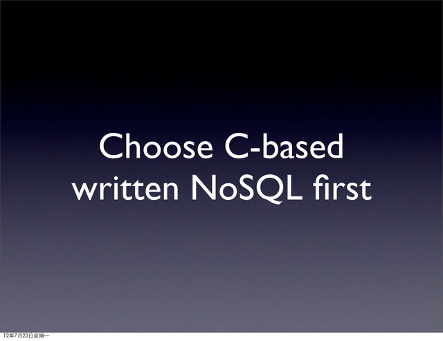 Choose C-based
written NoSQL ﬁrst
12年7月23日星期⼀一
