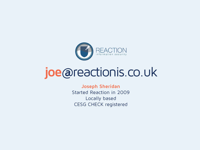 joe@reactionis.co.uk
Joseph Sheridan
Started Reaction in 2009
Locally based
CESG CHECK registered
