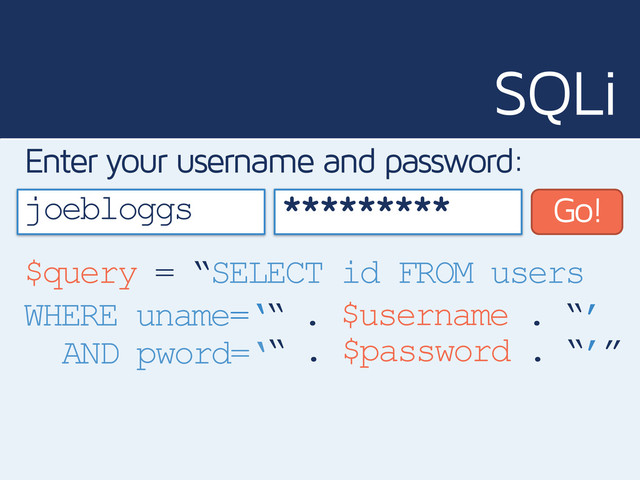 SQLi
Enter your username and password:
Go!
$query = “SELECT id FROM users
WHERE uname=‘ ’
“ . $username . “
AND pword=‘ “ . $password . “ ’”
joebloggs *********
