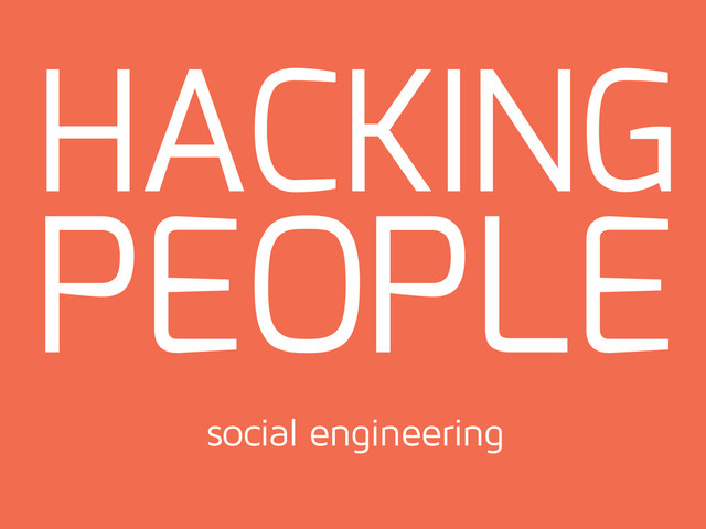 HACKING
PEOPLE
social engineering
