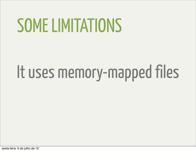 SOME LIMITATIONS
It uses memory-mapped files
sexta-feira, 6 de julho de 12
