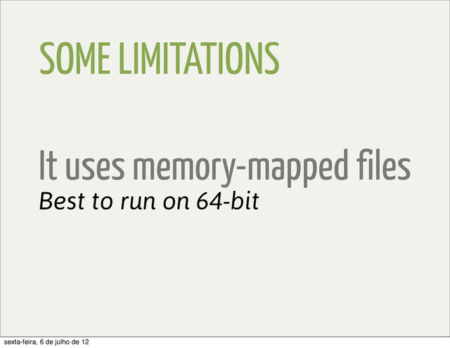 SOME LIMITATIONS
It uses memory-mapped files
Best to run on 64-bit
sexta-feira, 6 de julho de 12
