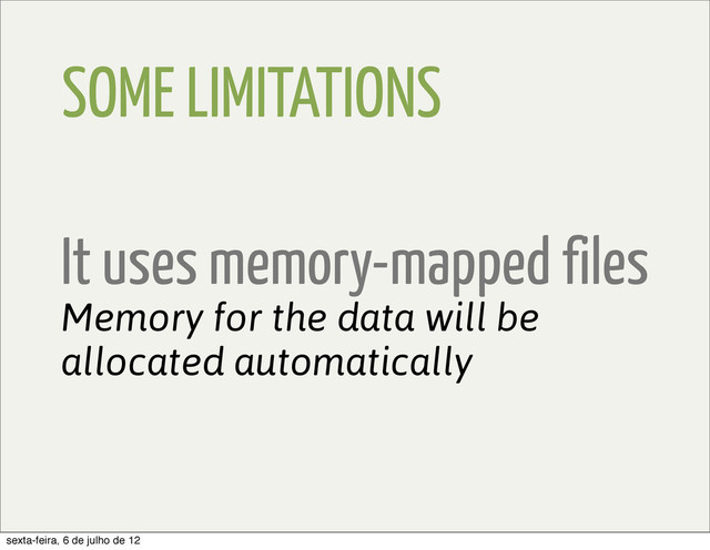 SOME LIMITATIONS
It uses memory-mapped files
Memory for the data will be
allocated automatically
sexta-feira, 6 de julho de 12
