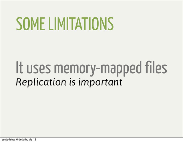 SOME LIMITATIONS
It uses memory-mapped files
Replication is important
sexta-feira, 6 de julho de 12
