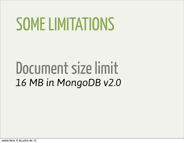 SOME LIMITATIONS
Document size limit
16 MB in MongoDB v2.0
sexta-feira, 6 de julho de 12
