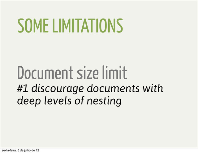 SOME LIMITATIONS
Document size limit
#1 discourage documents with
deep levels of nesting
sexta-feira, 6 de julho de 12
