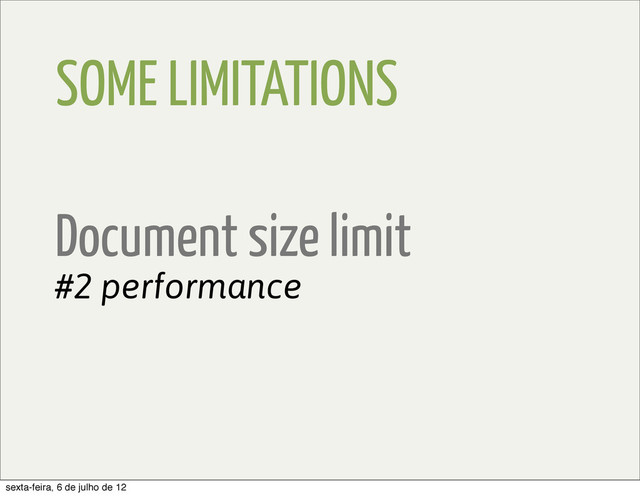 SOME LIMITATIONS
Document size limit
#2 performance
sexta-feira, 6 de julho de 12

